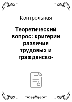 Контрольная: Теоретический вопрос: критерии различия трудовых и гражданско-правовых отношений. Задача. Тесты