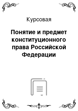 Курсовая: Понятие и предмет конституционного права Российской Федерации