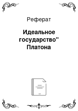 Реферат: Идеальное государство" Платона