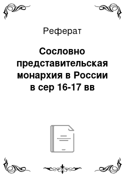 Реферат: Сословно представительская монархия в России в сер 16-17 вв