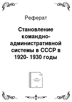 Реферат: Становление командно-административной системы в СССР в 1920-1930 годы