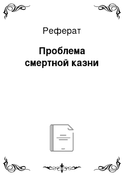 Реферат: Проблема смертной казни