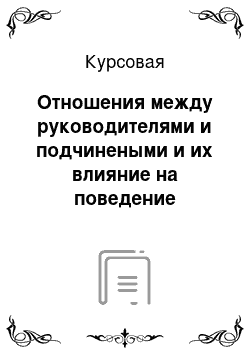 Курсовая: Отношения между руководителями и подчинеными и их влияние на поведение