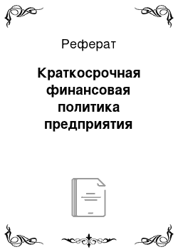 Реферат: Краткосрочная финансовая политика предприятия