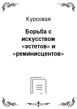 Курсовая: Борьба с искусством «эстетов» и «реминисцентов»