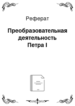 Реферат: Преобразовательная деятельность Петра I