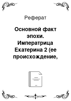 Реферат: Основной факт эпохи. Императрица Екатерина 2 (ее происхождение, положение при дворе, ее образ, ее знания, испытание и успехи)