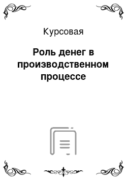 Курсовая: Роль денег в производственном процессе