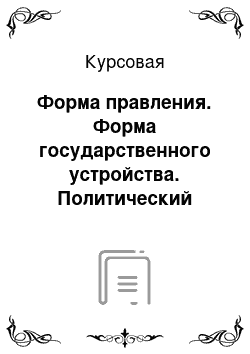 Курсовая: Форма правления. Форма государственного устройства. Политический режим