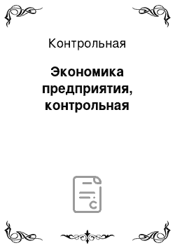 Контрольная: Экономика предприятия, контрольная