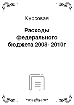 Курсовая: Расходы федерального бюджета 2008-2010г