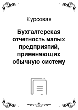 Курсовая: Бухгалтерская отчетность малых предприятий, применяющих обычную систему налогообложения