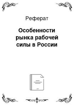 Реферат: Особенности рынка рабочей силы в России