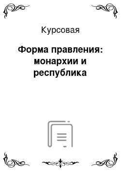 Курсовая: Форма правления: монархии и республика