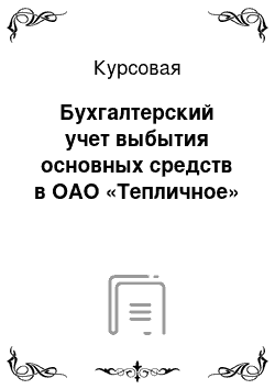 Курсовая: Бухгалтерский учет выбытия основных средств в ОАО «Тепличное»