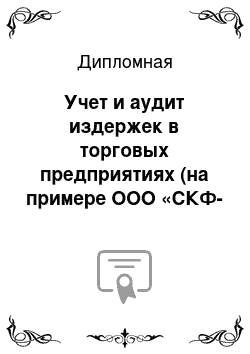 Дипломная: Учет и аудит издержек в торговых предприятиях (на примере ООО «СКФ-Север»)