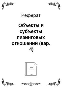 Реферат: Объекты и субъекты лизинговых отношений (вар. №4)