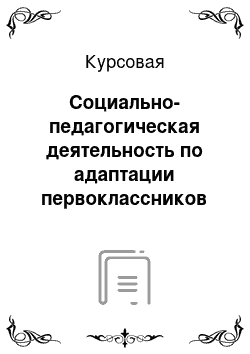 Курсовая: Социально-педагогическая деятельность по адаптации первоклассников к школе