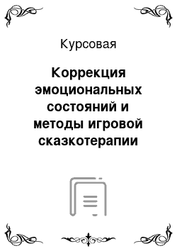 Курсовая: Коррекция эмоциональных состояний и методы игровой сказкотерапии