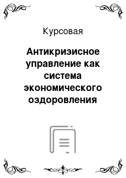 Курсовая: Антикризисное управление как система экономического оздоровления предприятия