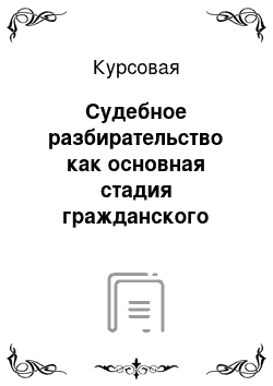 Курсовая: Судебное разбирательство как основная стадия гражданского процесса