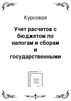 Курсовая: Учет расчетов с бюджетом по налогам и сборам и государственными внебюджетными фондами