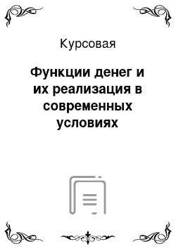 Курсовая: Функции денег и их реализация в современных условиях