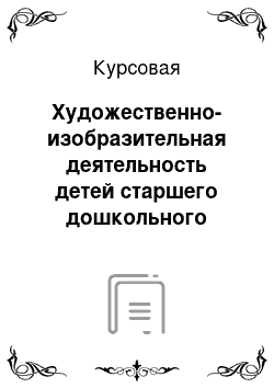 Курсовая: Художественно-изобразительная деятельность детей старшего дошкольного возраста