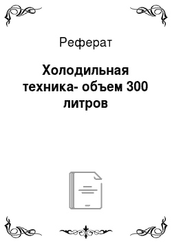 Реферат: Холодильная техника-объем 300 литров