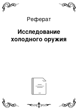 Реферат: Исследование холодного оружия