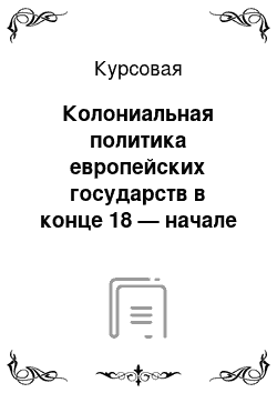 Курсовая: Колониальная политика европейских государств в конце 18 — начале 19 века: направления, методы, противоречия