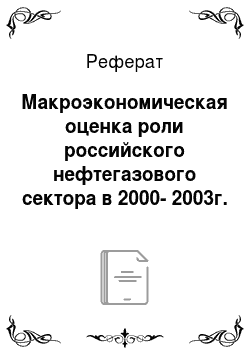 Реферат: Макроэкономическая оценка роли российского нефтегазового сектора в 2000-2003г. г