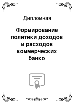 Дипломная: Формирование политики доходов и расходов коммерческих банко