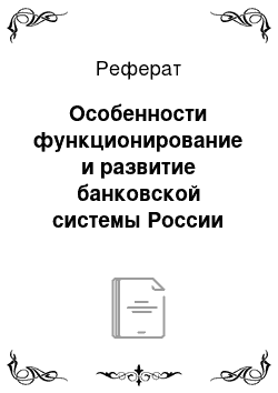 Реферат: Особенности функционирование и развитие банковской системы России