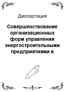 Диссертация: Совершенствование организационных форм управления энергостроительными предприятиями в новых условиях хозяйствования