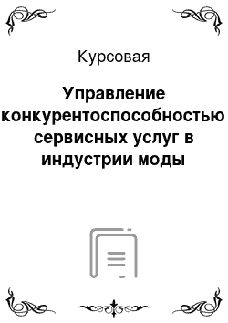 Курсовая: Управление конкурентоспособностью сервисных услуг в индустрии моды