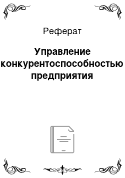 Реферат: Управление конкурентоспособностью предприятия