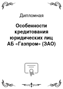 Дипломная: Особенности кредитования юридических лиц АБ «Газпром» (ЗАО)