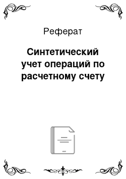 Реферат: Синтетический учет операций по расчетному счету