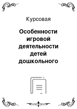 Курсовая: Особенности игровой деятельности детей дошкольного возраста с задержкой психического развития