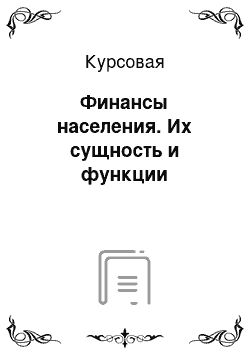 Курсовая: Финансы населения. Их сущность и функции