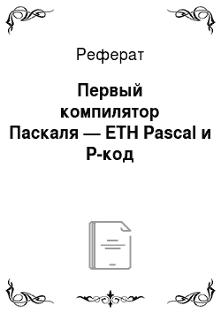 Реферат: Первый компилятор Паскаля — ETH Pascal и P-код