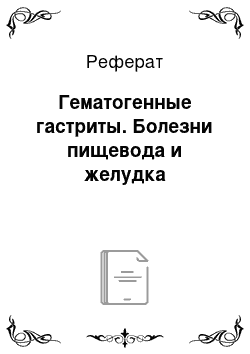 Реферат: Гематогенные гастриты. Болезни пищевода и желудка