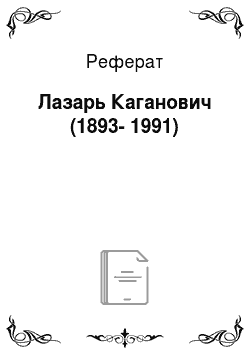 Реферат: Лазарь Каганович (1893-1991)