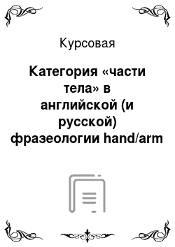 Курсовая: Категория «части тела» в английской (и русской) фразеологии hand/arm