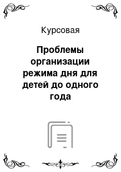 Курсовая: Проблемы организации режима дня для детей до одного года