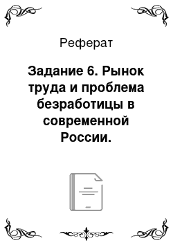 Реферат: Задание 6. Рынок труда и проблема безработицы в современной России. Территориальные аспекты безработицы