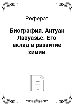 Реферат: Биография. Антуан Лавуазье. Его вклад в развитие химии