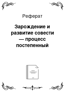 Реферат: Зарождение и развитие совести — процесс постепенный