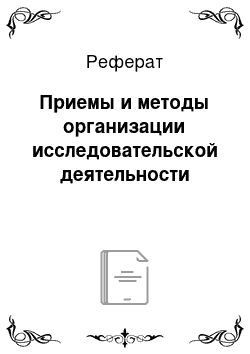 Реферат: Приемы и методы организации исследовательской деятельности